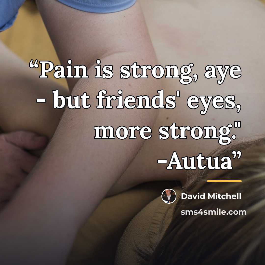 “Pain is strong, aye - but friends' eyes, more strong." -Autua” quote by David Mitchell