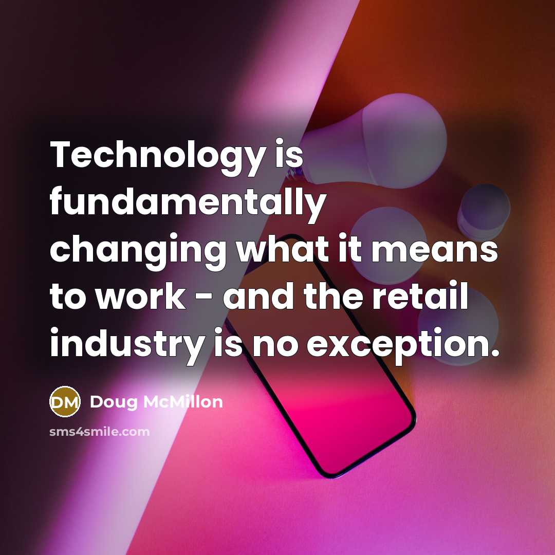 “Technology is fundamentally changing what it means to work - and the retail industry is no exception.” quote by Doug McMillon