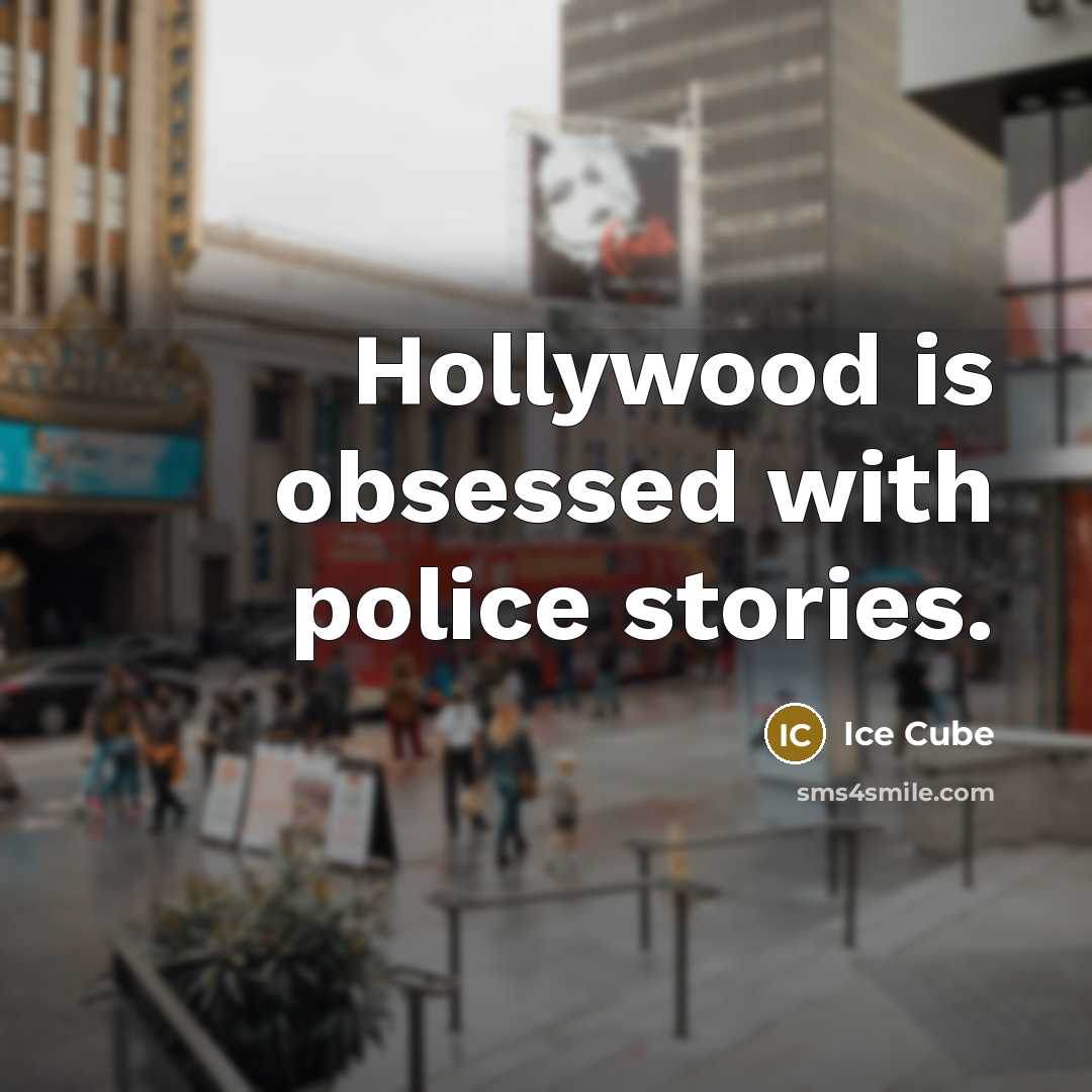 “Hollywood is obsessed with police stories.” quote by Ice Cube