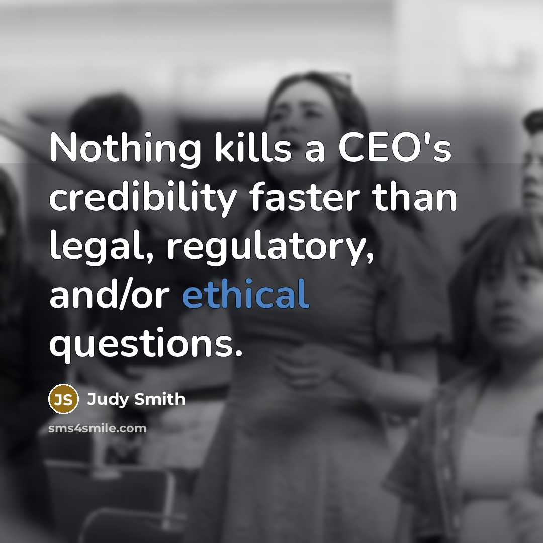 “Nothing kills a CEO's credibility faster than legal, regulatory, and/or ethical questions.” quote by Judy Smith