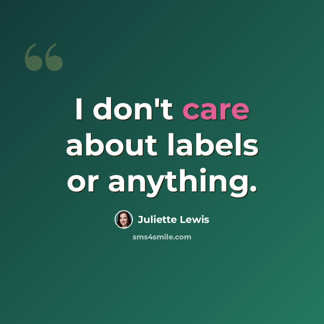 “I don't care about labels or anything.” quote by Juliette Lewis