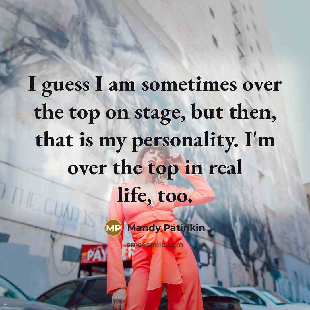 “I guess I am sometimes over the top on stage, but then, that is my personality. I'm over the top in real life, too.” quote by Mandy Patinkin