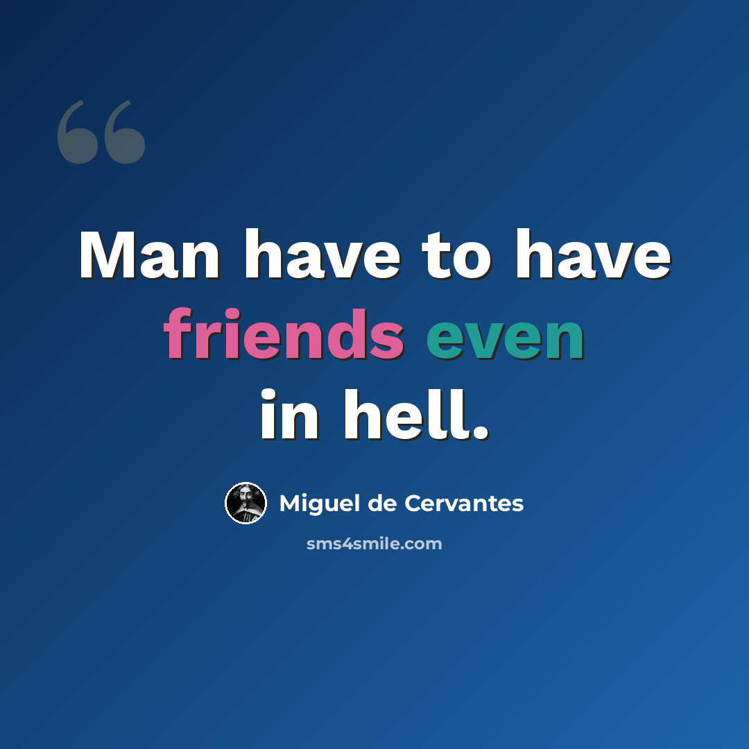 “Man have to have friends even in hell.” quote by Miguel de Cervantes