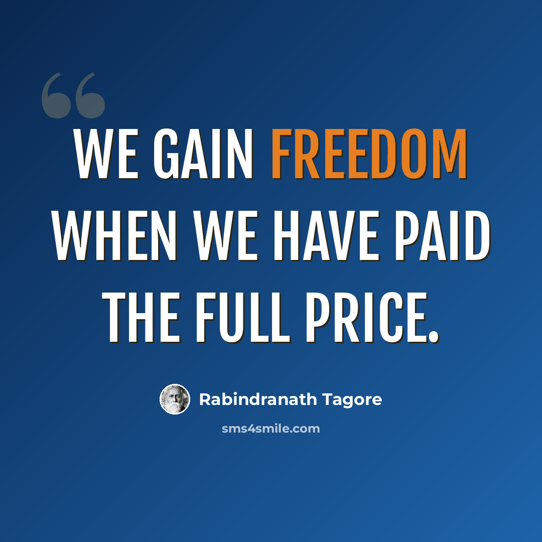 “We gain freedom when we have paid the full price.” quote by Rabindranath Tagore