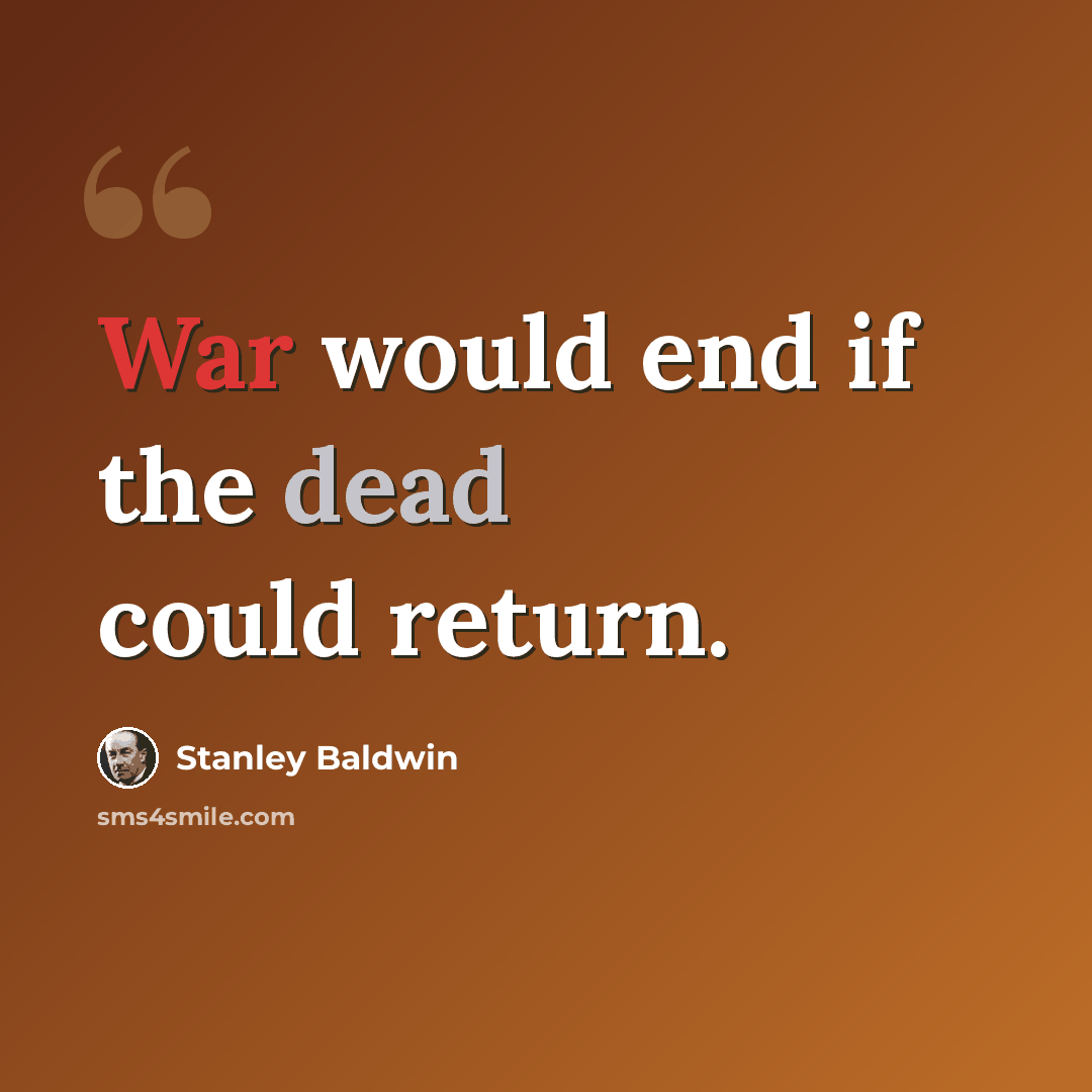 “War would end if the dead could return.” quote by Stanley Baldwin