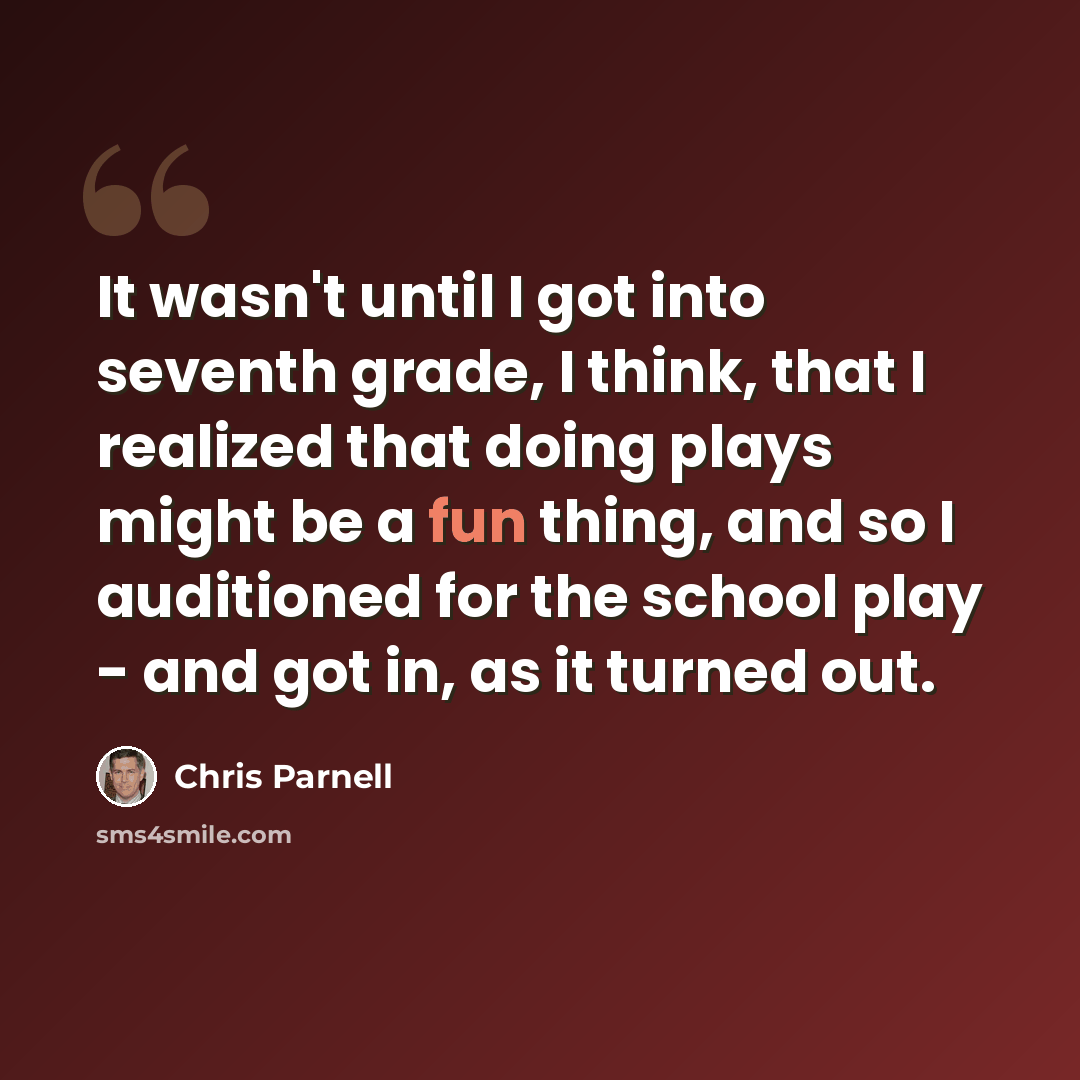 “It wasn't until I got into seventh grade, I think, that I realized that doing plays might be a fun thing, and so I auditioned for the school play - and got in, as it turned out.” quote by Chris Parnell