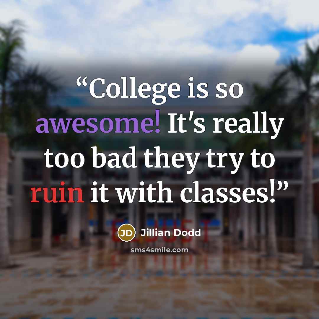 “College is so awesome! It's really too bad they try to ruin it with classes!” quote by Jillian Dodd