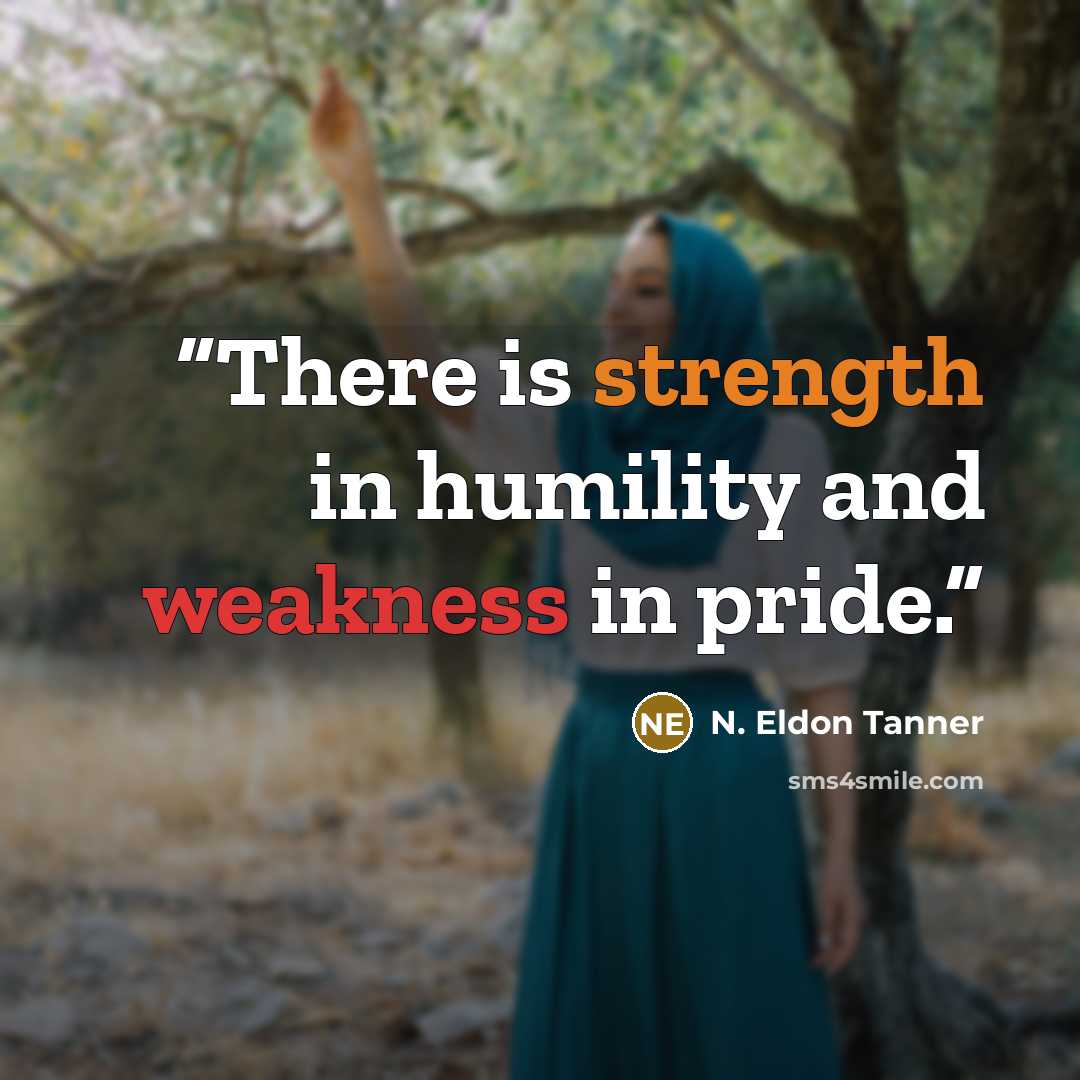 “There is strength in humility and weakness in pride.” quote by N. Eldon Tanner