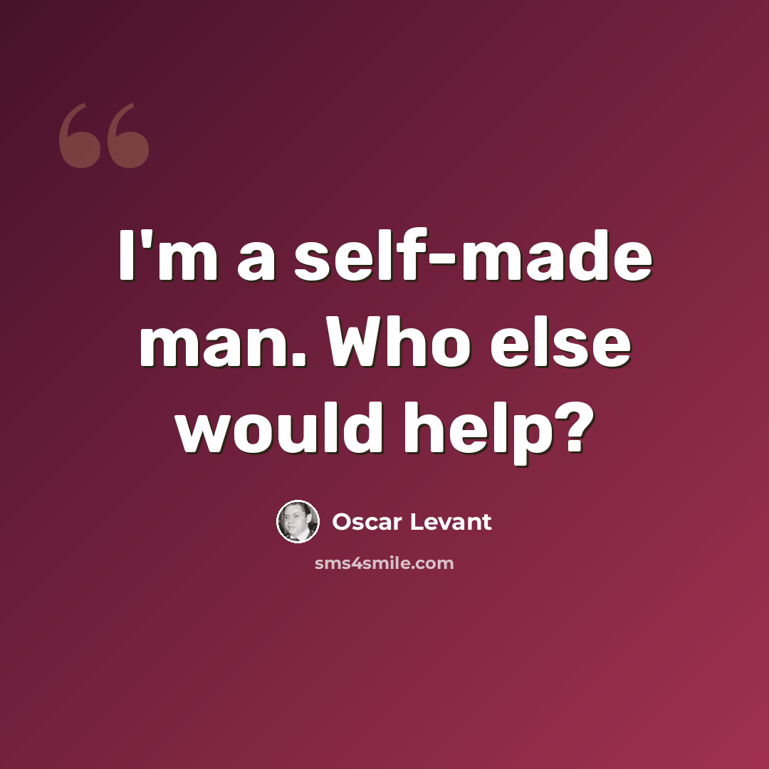 “I'm a self-made man. Who else would help?” quote by Oscar Levant