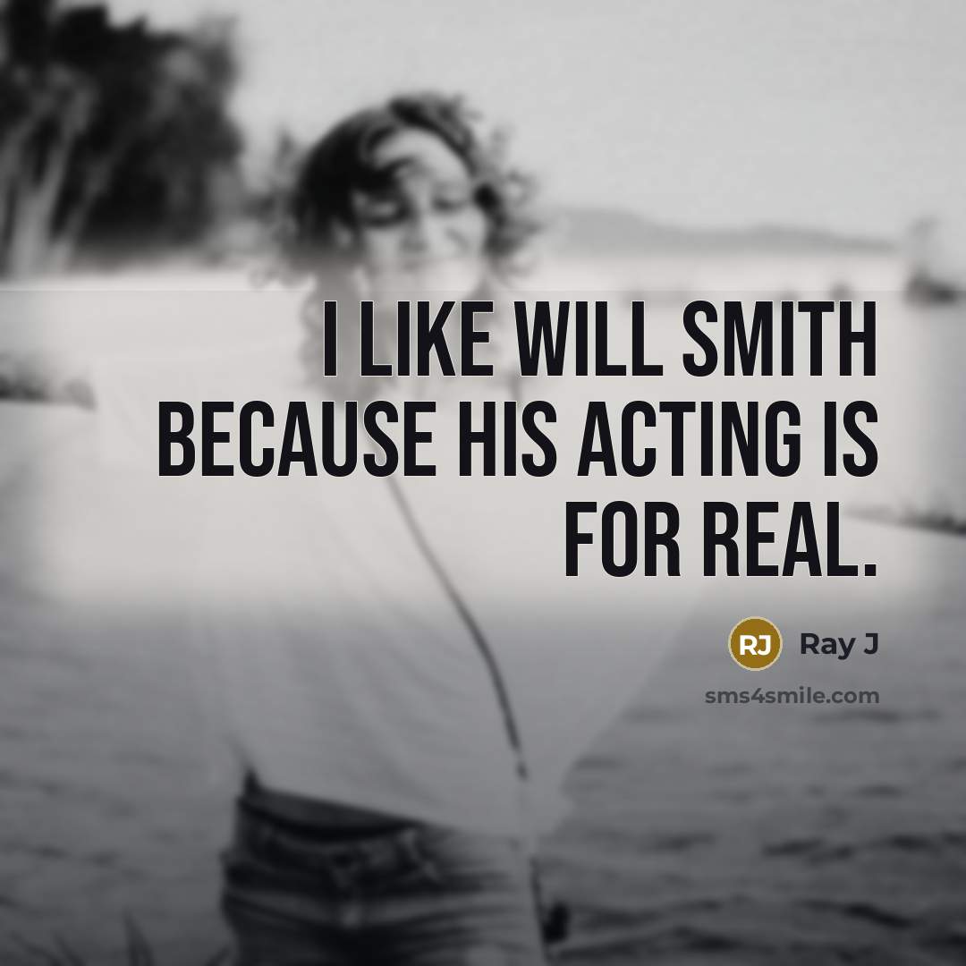 “I like Will Smith because his acting is for real.” quote by Ray J