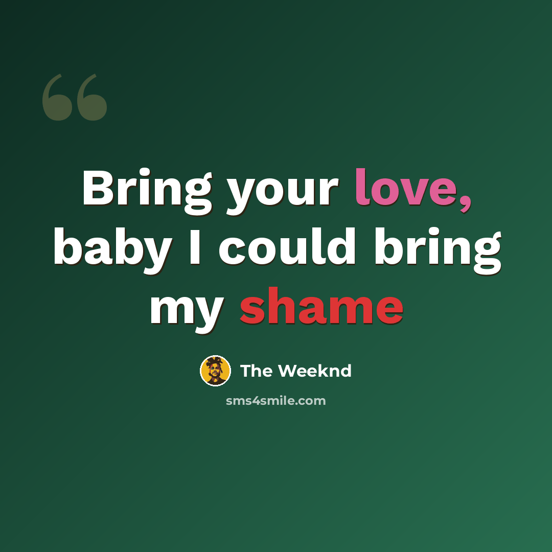 “Bring your love, baby I could bring my shame” quote by The Weeknd