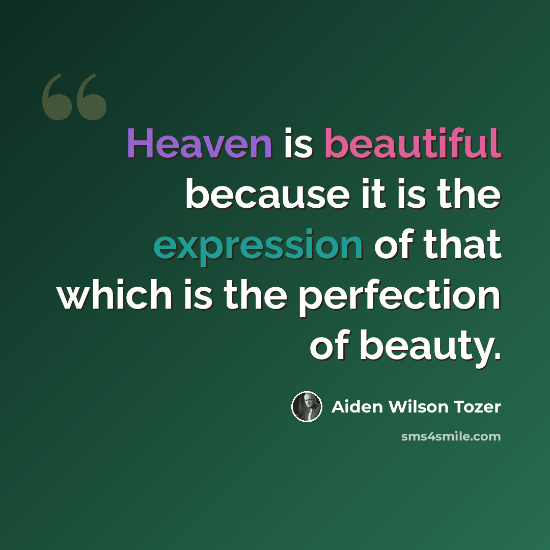 “Heaven is beautiful because it is the expression of that which is the perfection of beauty.” quote by Aiden Wilson Tozer
