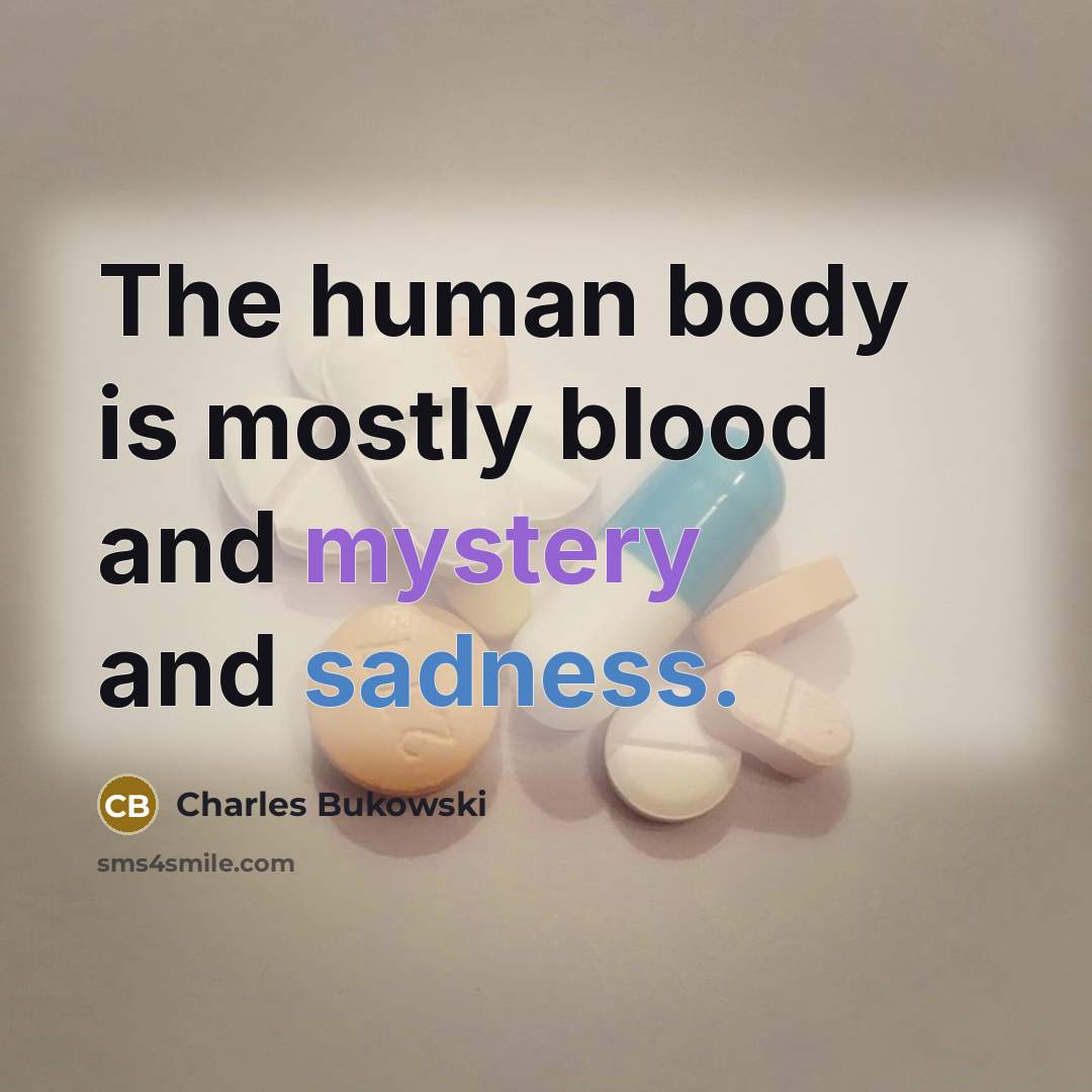 “The human body is mostly blood and mystery and sadness.” quote by Charles Bukowski