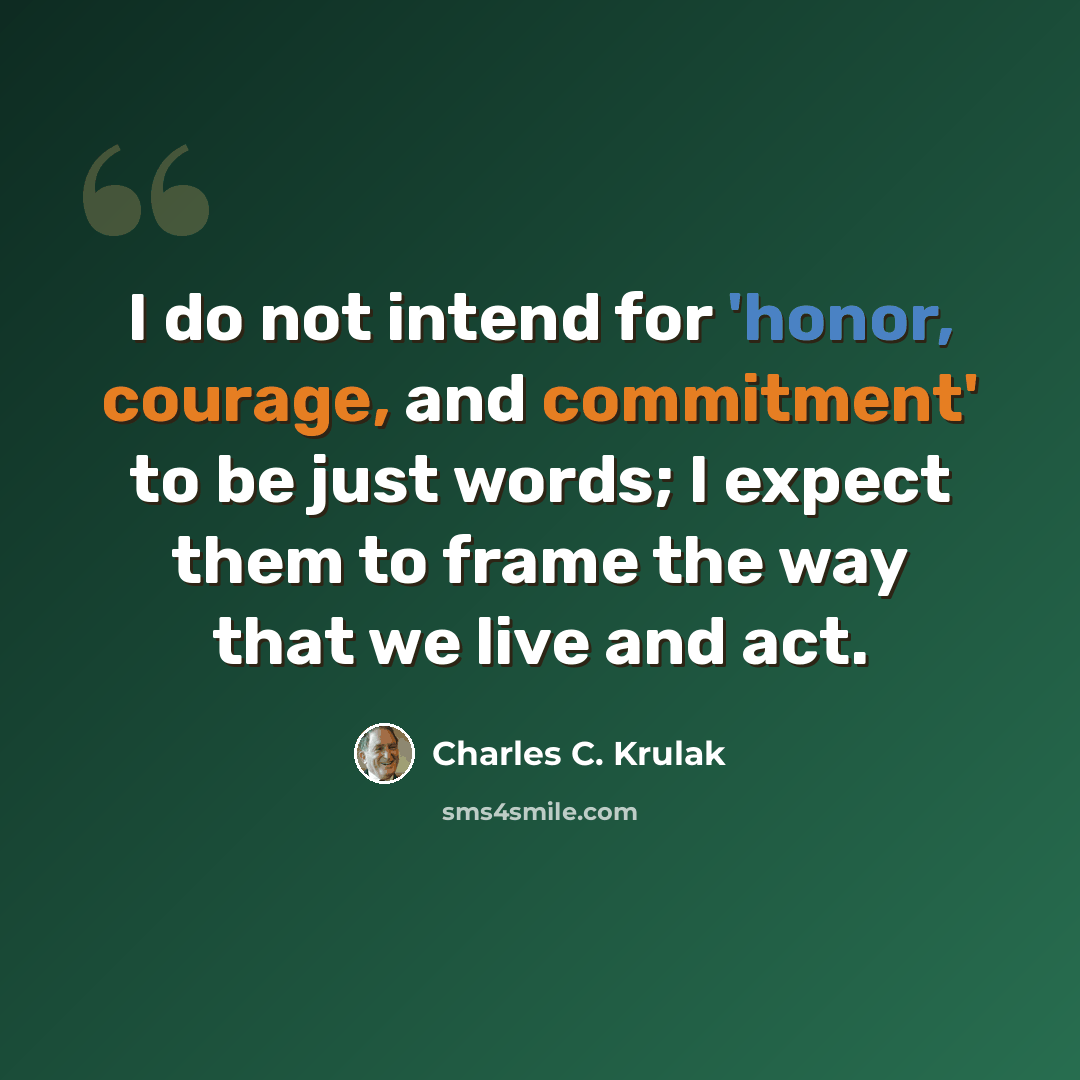 “I do not intend for 'honor, courage, and commitment' to be just words; I expect them to frame the way that we live and act.” quote by Charles C. Krulak