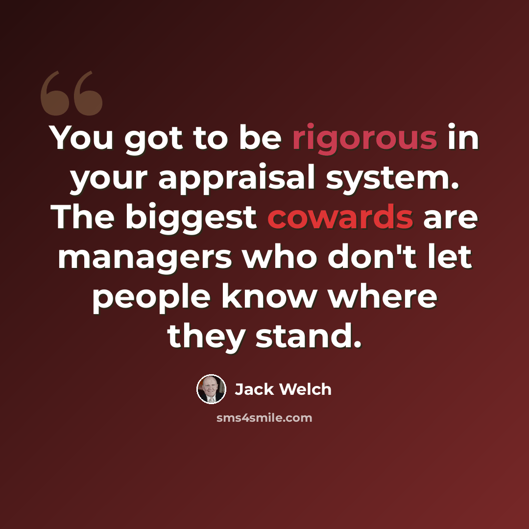 “You got to be rigorous in your appraisal system. The biggest cowards are managers who don't let people know where they stand.” quote by Jack Welch