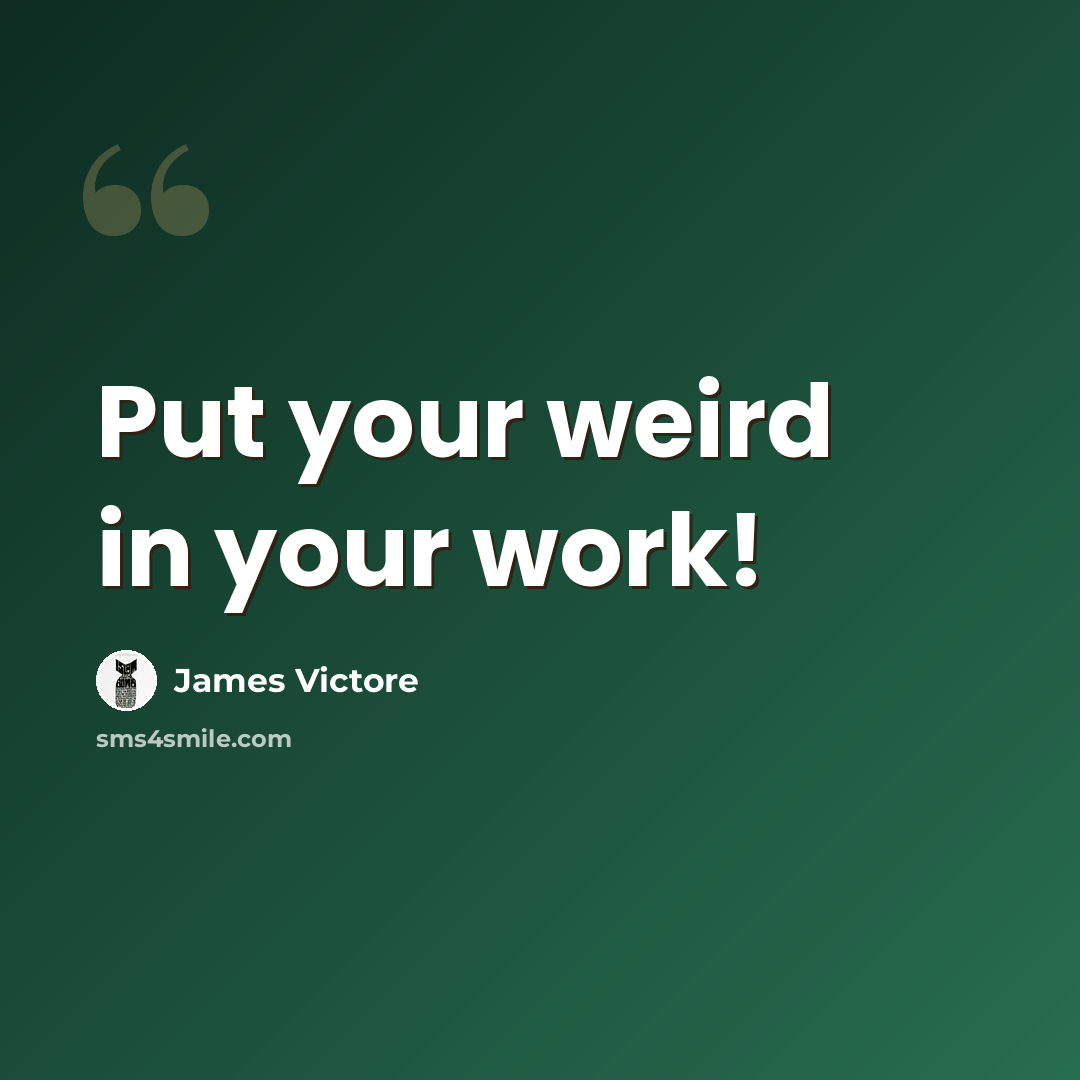 “Put your weird in your work!” quote by James Victore