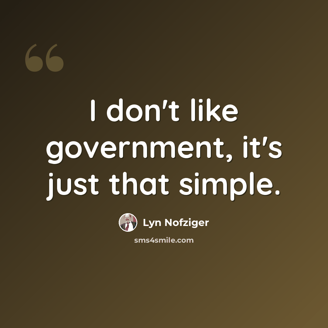 “I don't like government, it's just that simple.” quote by Lyn Nofziger