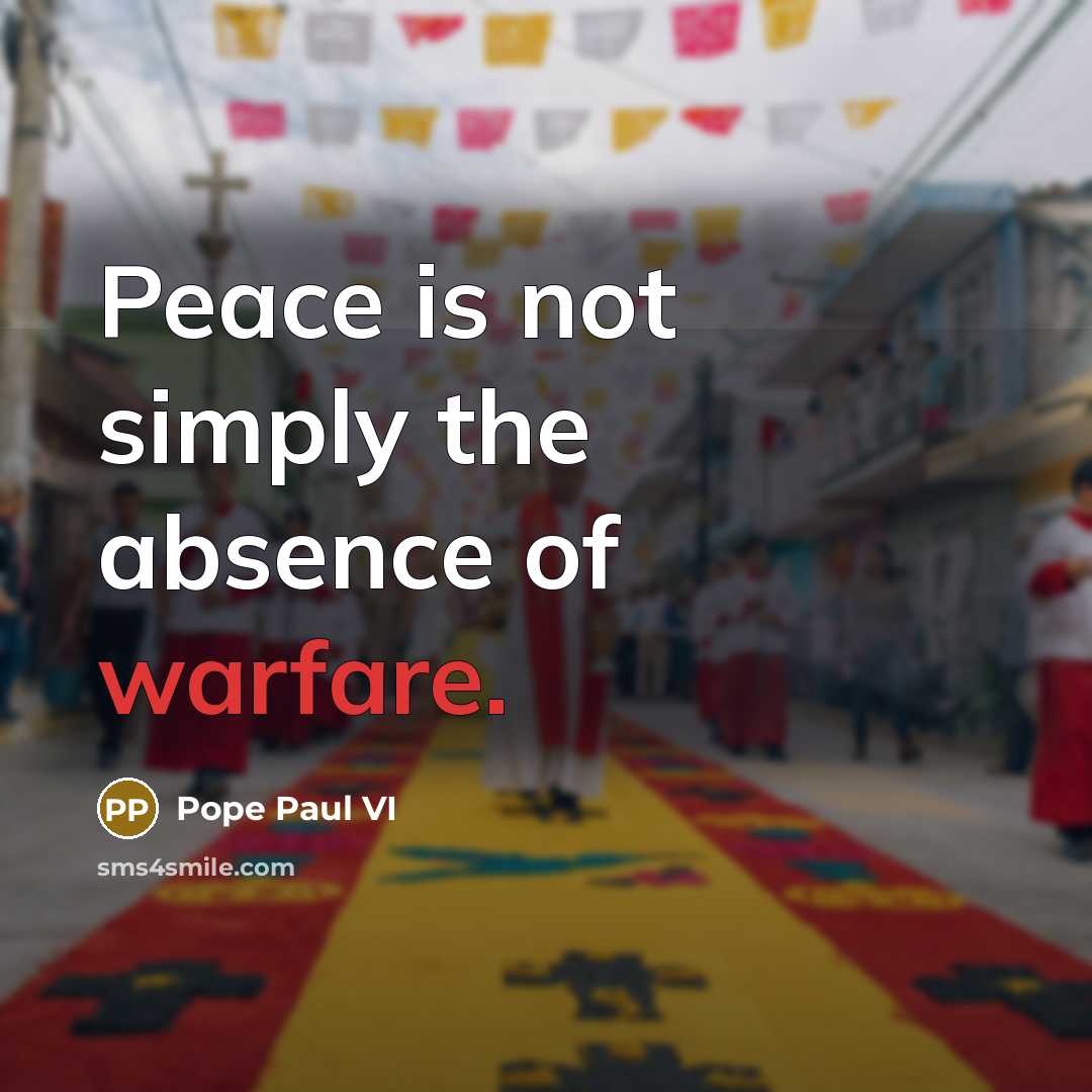“Peace is not simply the absence of warfare.” quote by Pope Paul VI