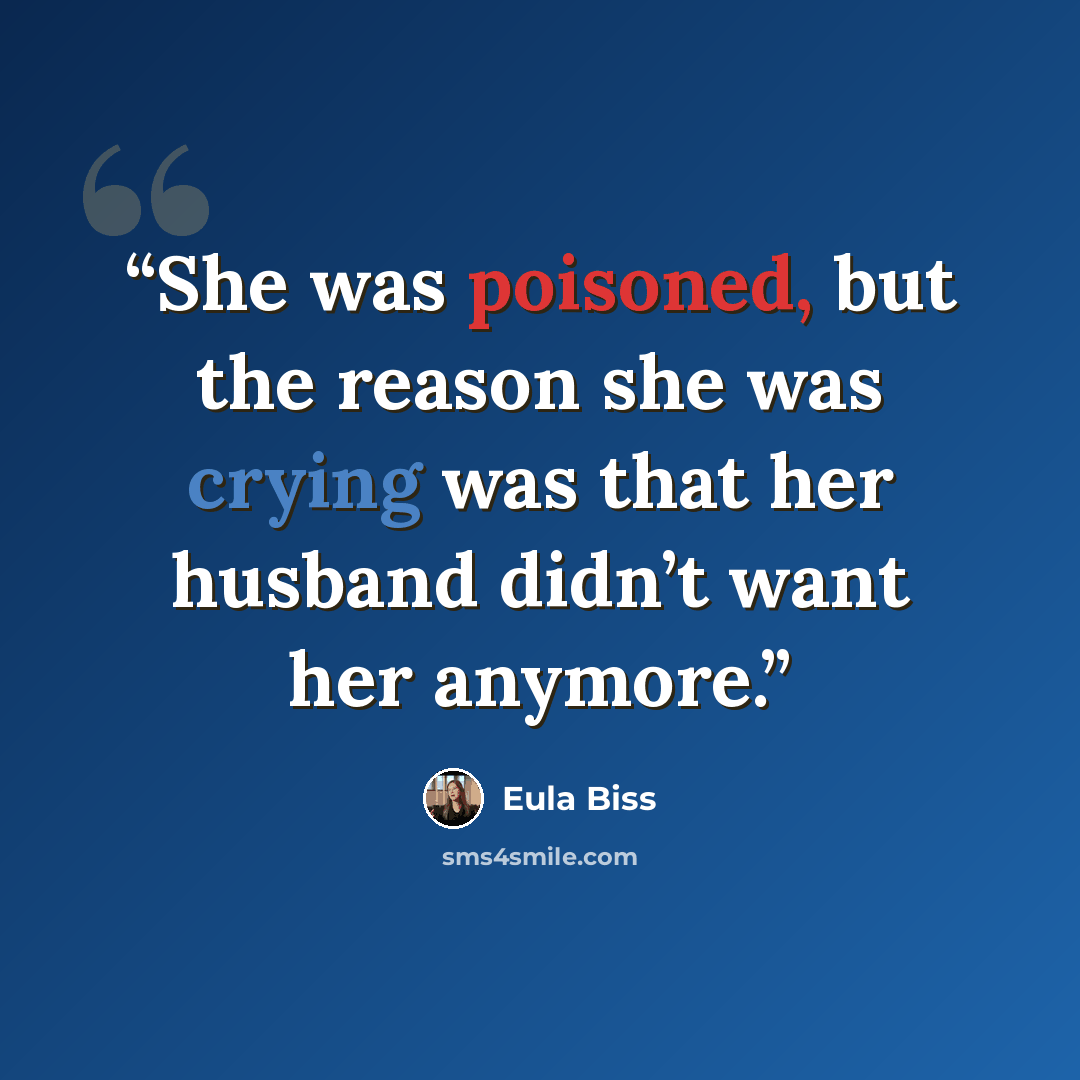 “She was poisoned, but the reason she was crying was that her husband didn’t want her anymore.” quote by Eula Biss