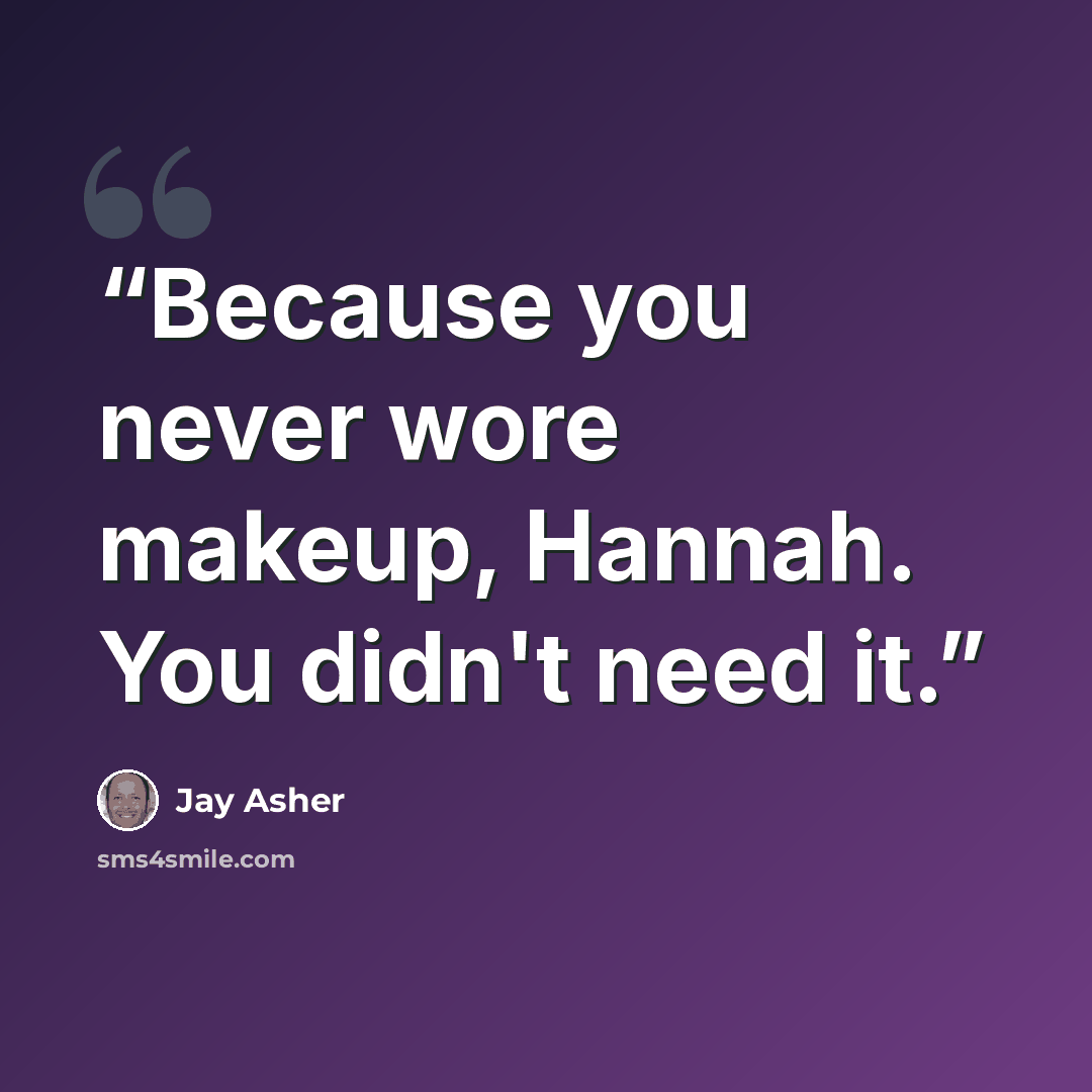 “Because you never wore makeup, Hannah. You didn't need it.” quote by Jay Asher