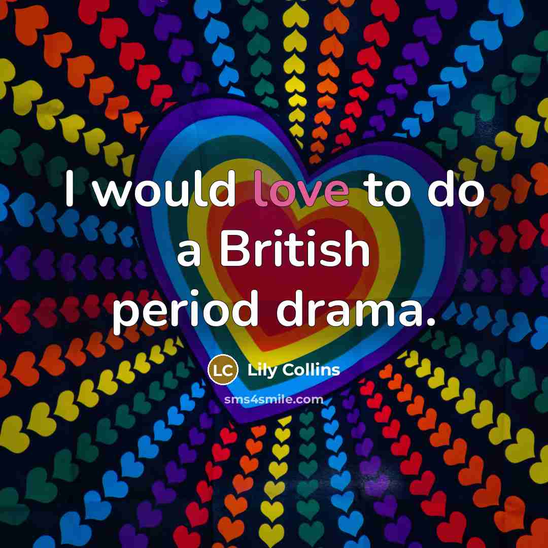 “I would love to do a British period drama.” quote by Lily Collins