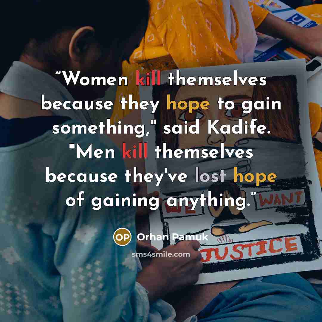 “Women kill themselves because they hope to gain something," said Kadife. "Men kill themselves because they've lost hope of gaining anything.” quote by Orhan Pamuk