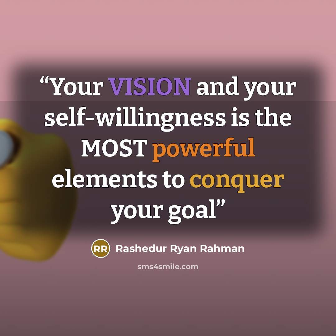 “Your VISION and your self-willingness is the MOST powerful elements to conquer your goal” quote by Rashedur Ryan Rahman
