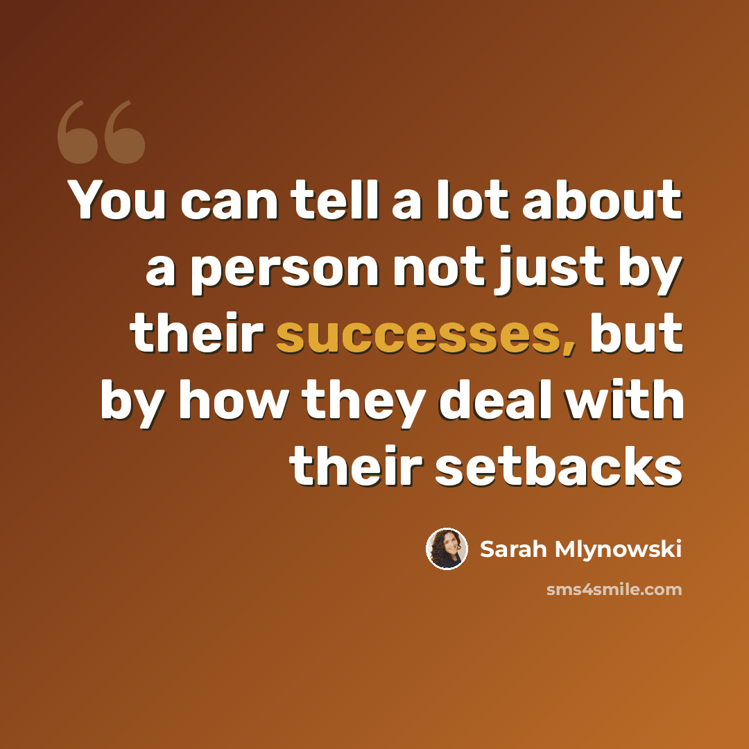 “You can tell a lot about a person not just by their successes, but by how they deal with their setbacks” quote by Sarah Mlynowski