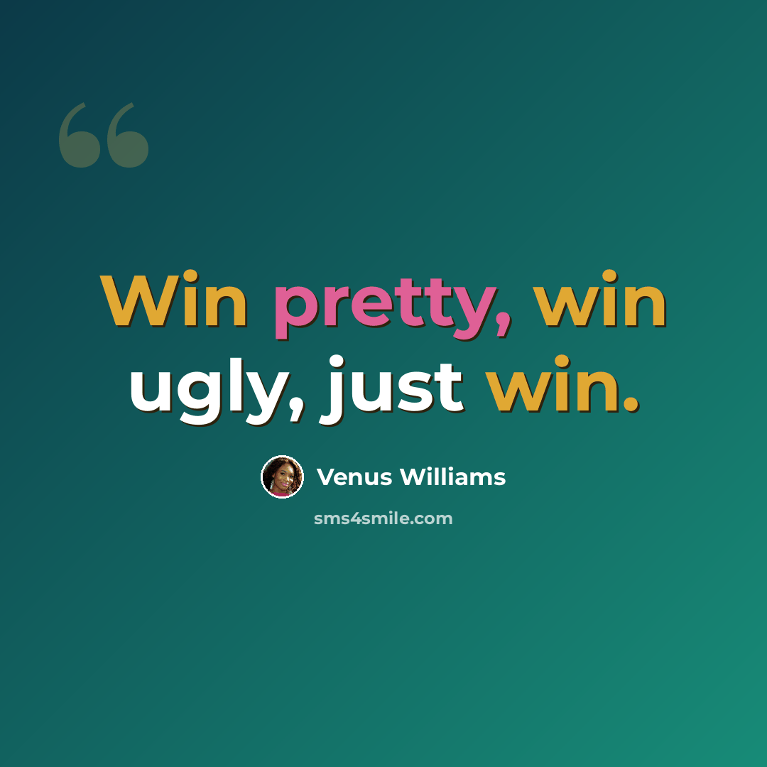 “Win pretty, win ugly, just win.” quote by Venus Williams