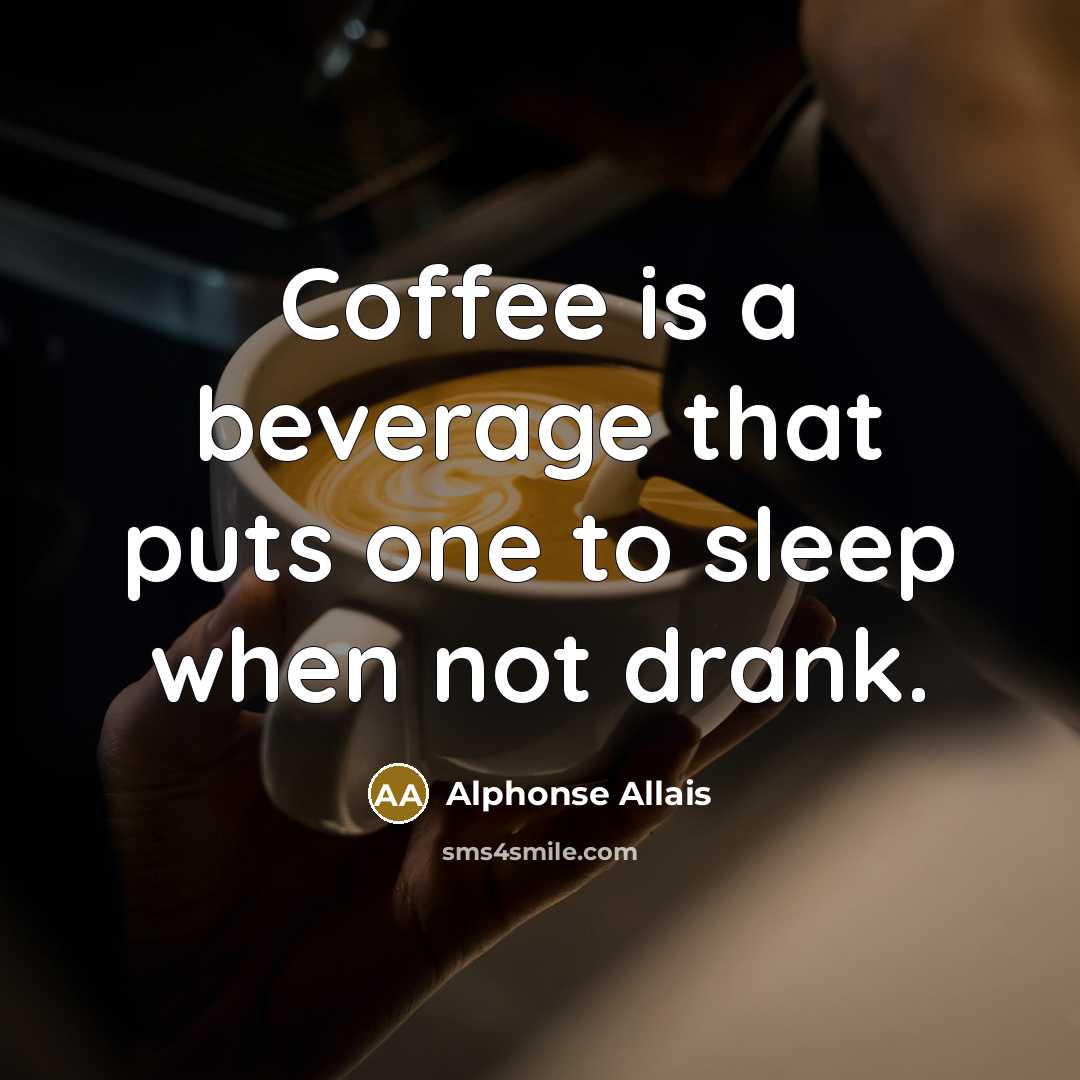 “Coffee is a beverage that puts one to sleep when not drank.” quote by Alphonse Allais
