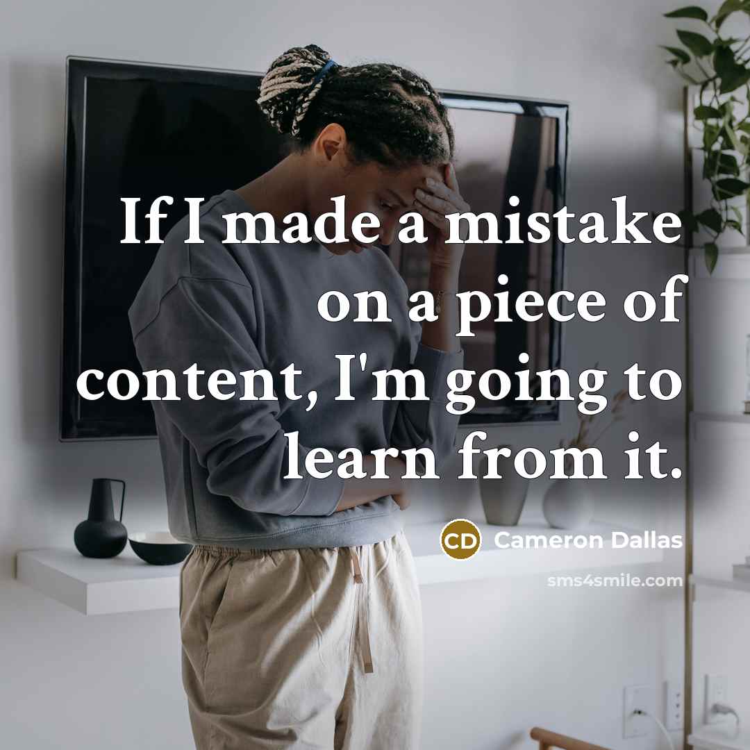 “If I made a mistake on a piece of content, I'm going to learn from it.” quote by Cameron Dallas