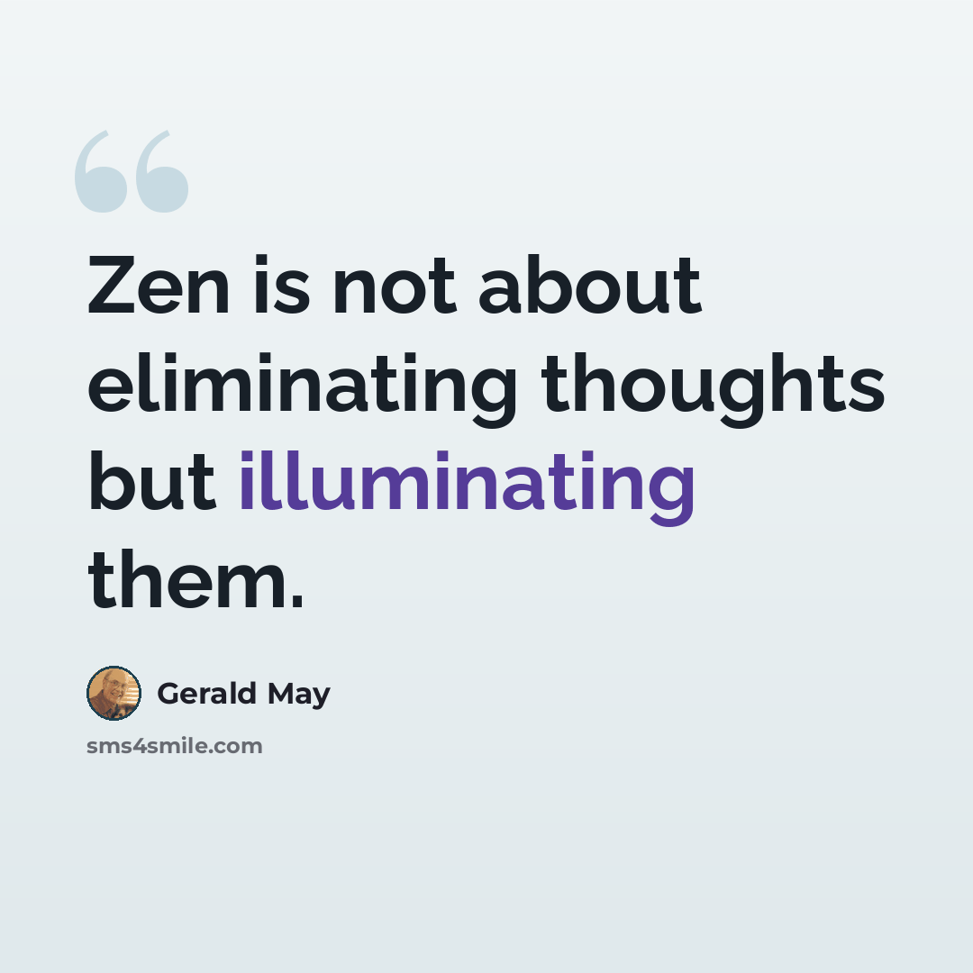 “Zen is not about eliminating thoughts but illuminating them.” quote by Gerald May