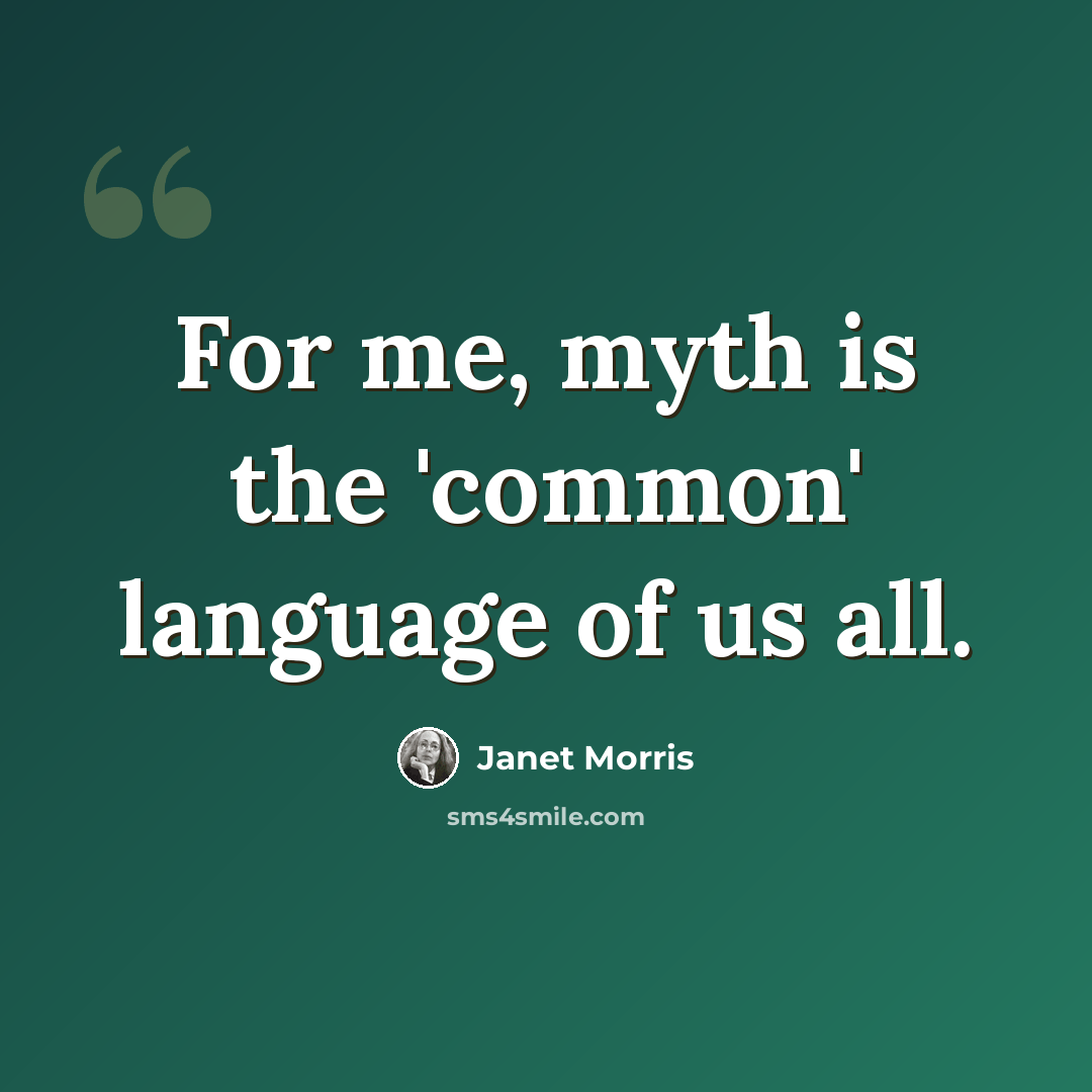 “For me, myth is the 'common' language of us all.” quote by Janet Morris