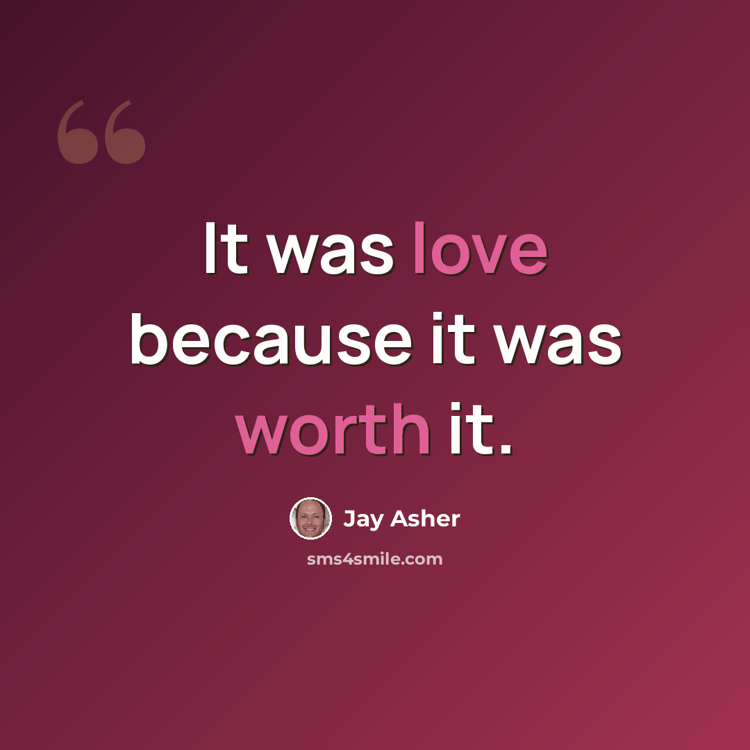 “It was love because it was worth it.” quote by Jay Asher