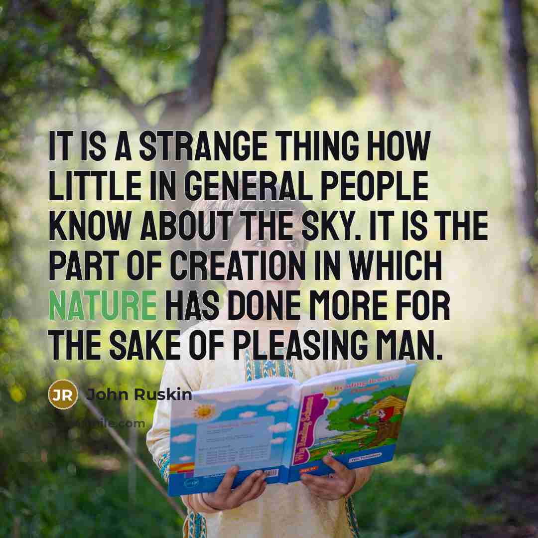 “It is a strange thing how little in general people know about the sky. It is the part of creation in which nature has done more for the sake of pleasing man.” quote by John Ruskin