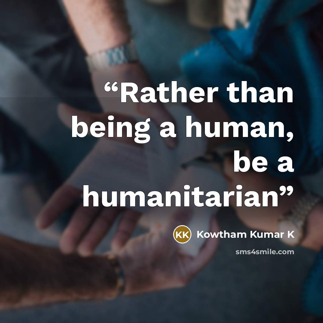 “Rather than being a human, be a humanitarian” quote by Kowtham Kumar K