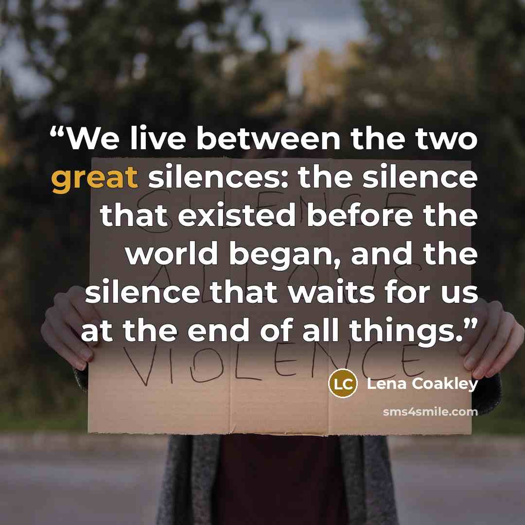 “We live between the two great silences: the silence that existed before the world began, and the silence that waits for us at the end of all things.” quote by Lena Coakley