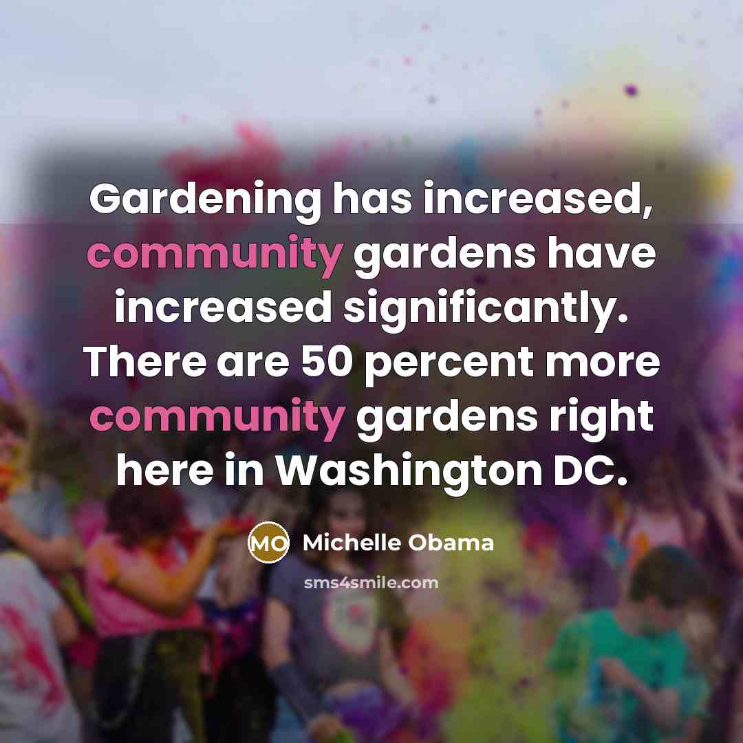 “Gardening has increased, community gardens have increased significantly. There are 50 percent more community gardens right here in Washington DC.” quote by Michelle Obama