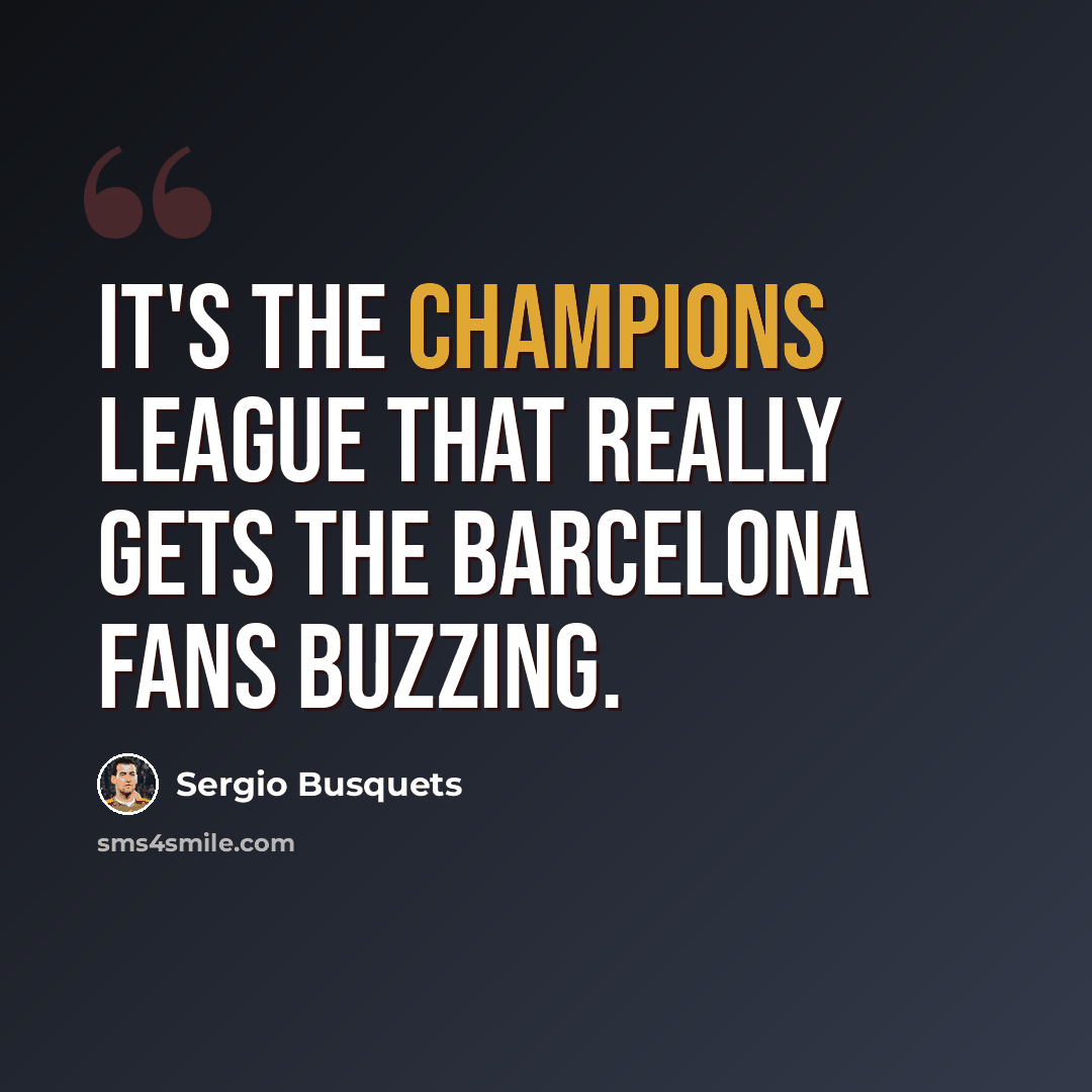 “It's the Champions League that really gets the Barcelona fans buzzing.” quote by Sergio Busquets
