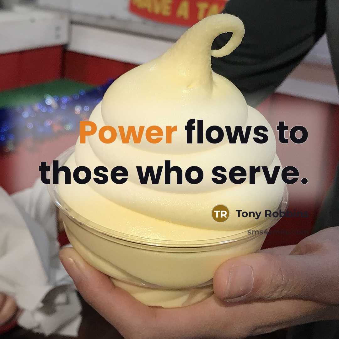 “Power flows to those who serve.” quote by Tony Robbins
