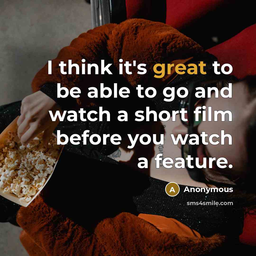 “I think it's great to be able to go and watch a short film before you watch a feature.” quote by Anonymous
