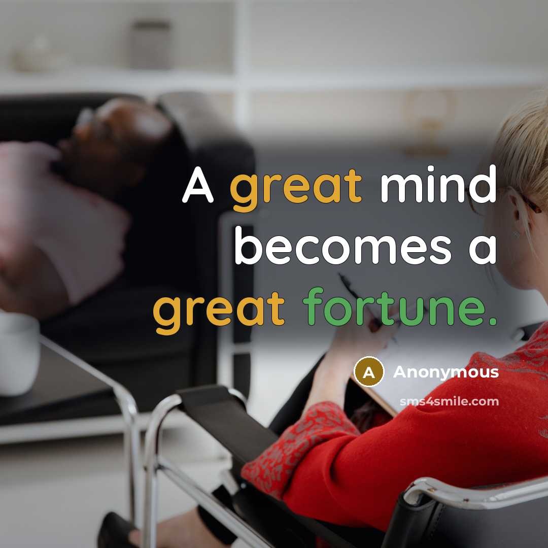 “A great mind becomes a great fortune.” quote by Anonymous