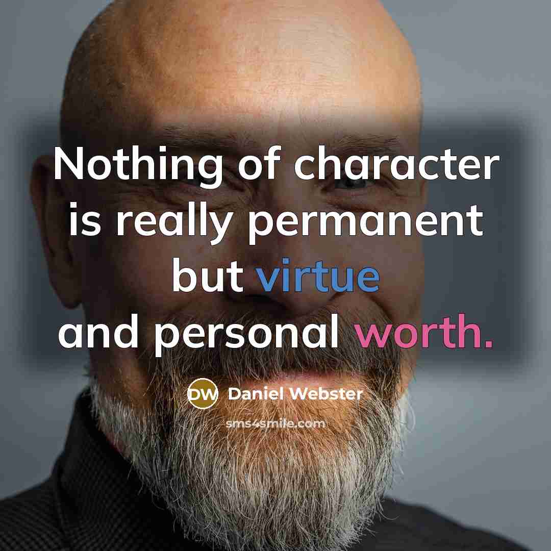 “Nothing of character is really permanent but virtue and personal worth.” quote by Daniel Webster