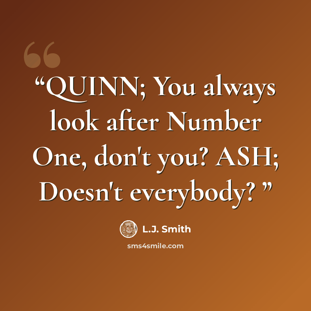 “QUINN; You always look after Number One, don't you? ASH; Doesn't everybody?” quote by L.J. Smith