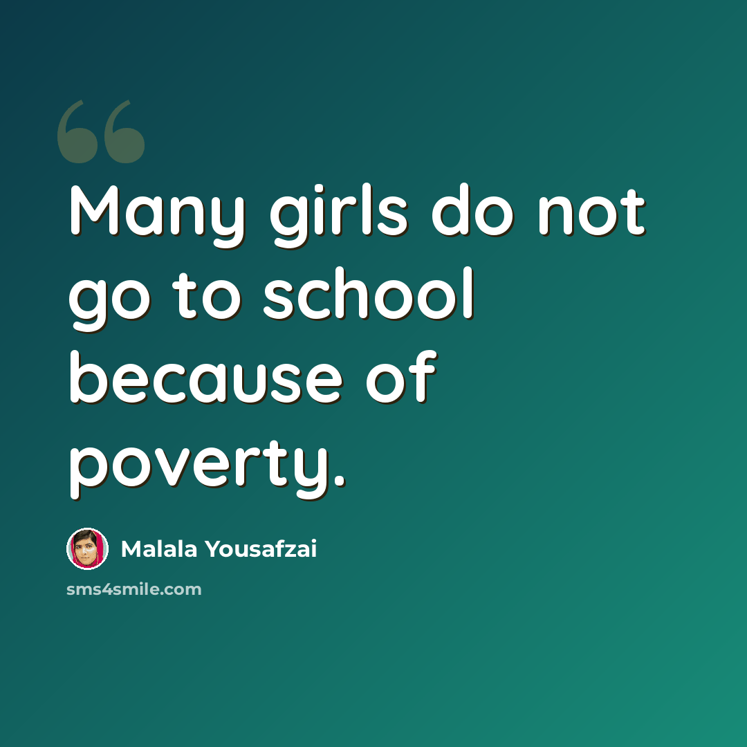“Many girls do not go to school because of poverty.” quote by Malala Yousafzai