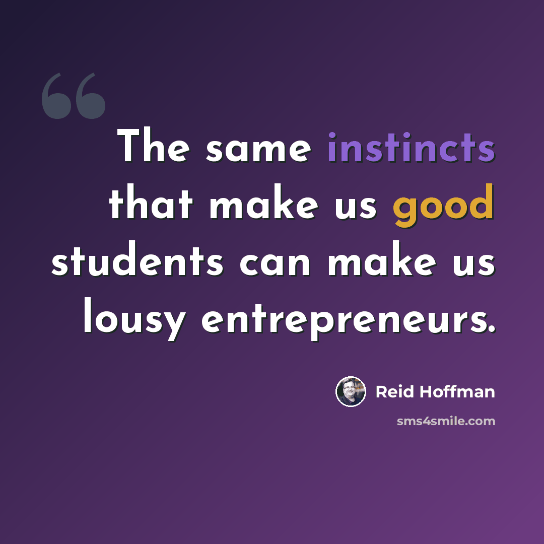 “The same instincts that make us good students can make us lousy entrepreneurs.” quote by Reid Hoffman