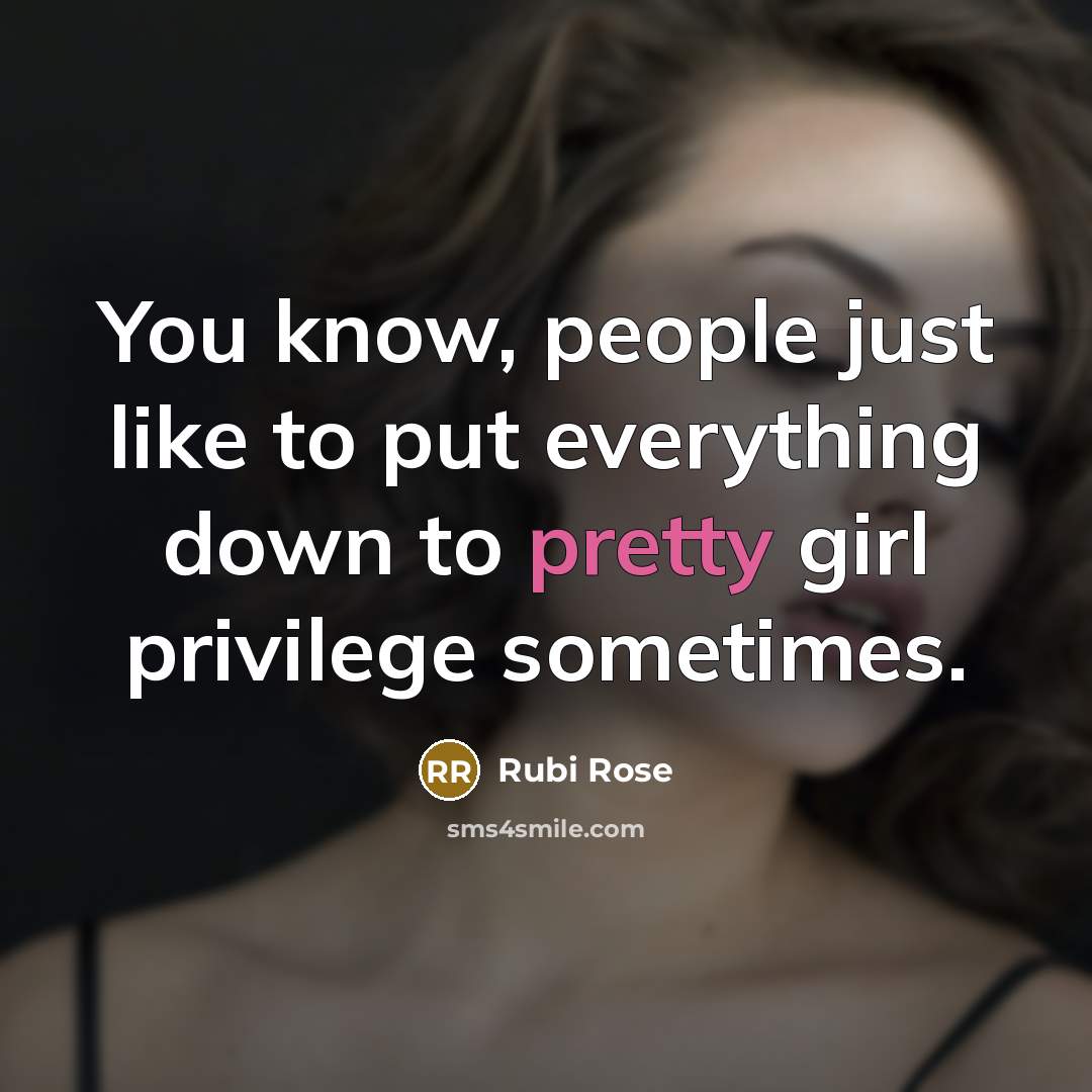 “You know, people just like to put everything down to pretty girl privilege sometimes.” quote by Rubi Rose
