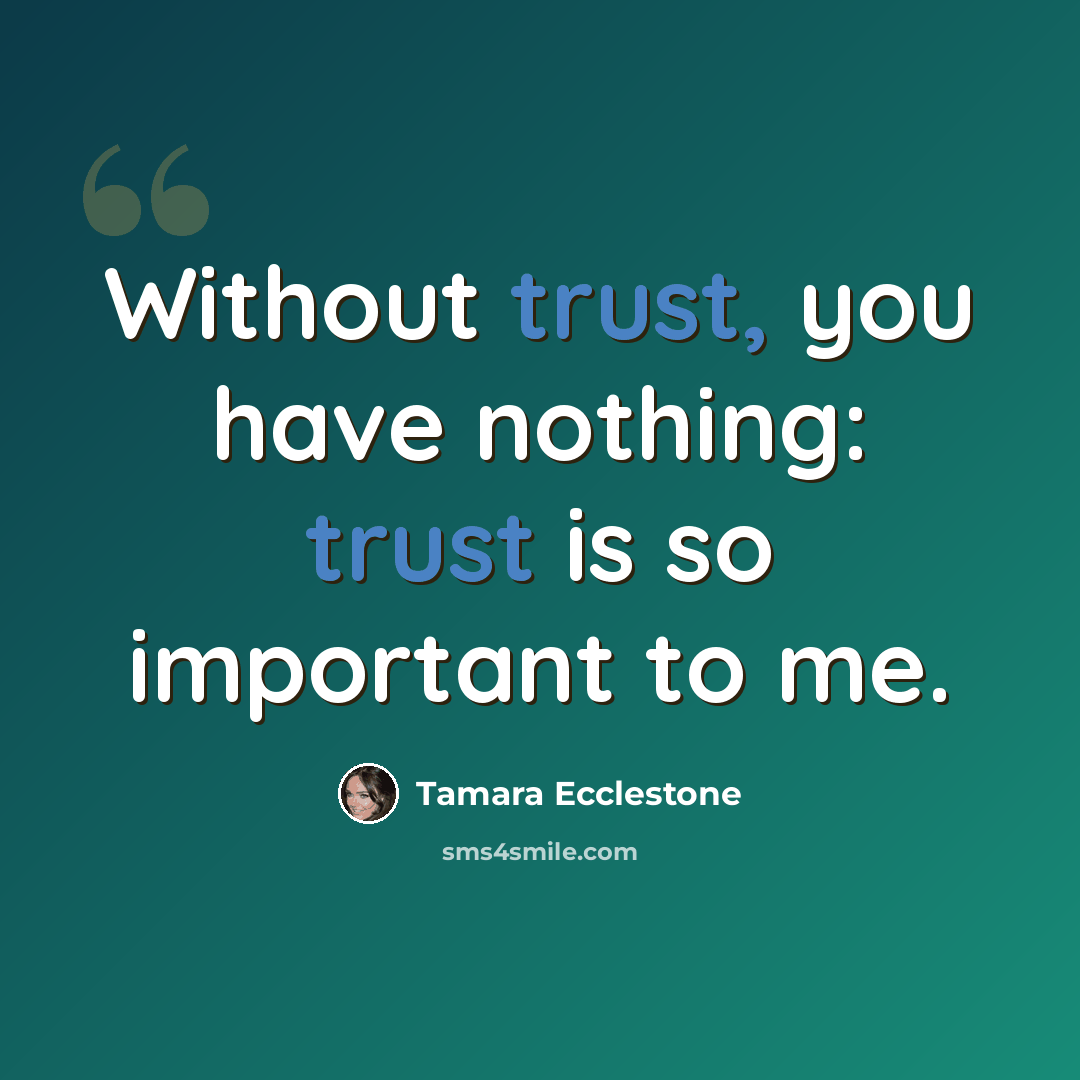 “Without trust, you have nothing: trust is so important to me.” quote by Tamara Ecclestone