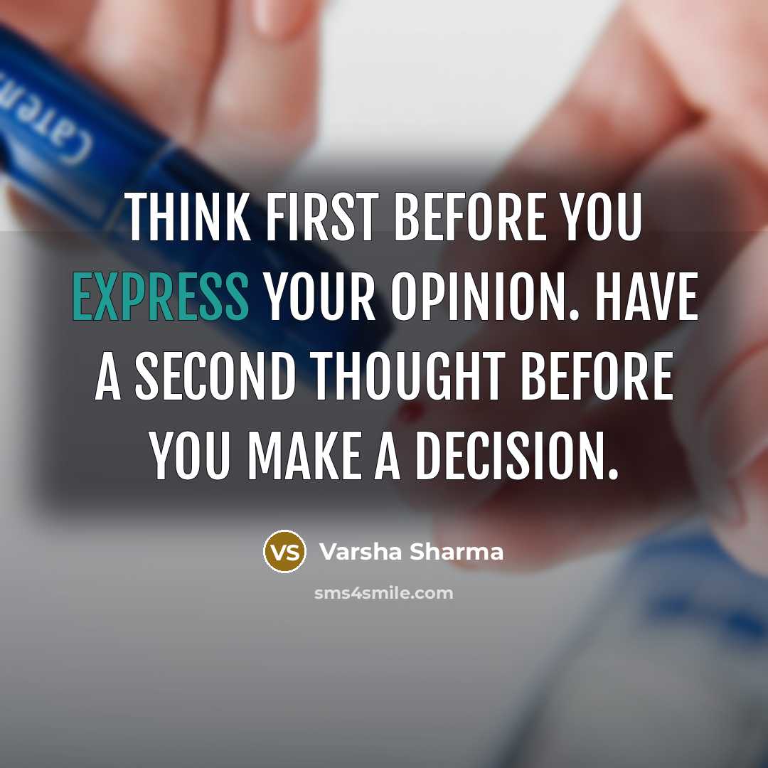 “Think first before you express your opinion. Have a second thought before you make a decision.” quote by Varsha Sharma
