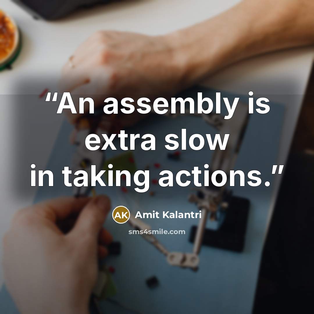 “An assembly is extra slow in taking actions.” quote by Amit Kalantri